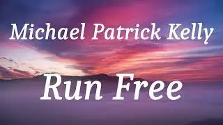 Michael Patrick Kelly - Run Free (lyrics)