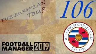 BIG TRANSFERS | READING FC | THE EUROPEAN TOUR - EP106 | FM19