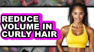 How to Reduce Volume in Curly Hair 2025 - Easy Guide