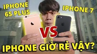 iPHONE 7 VS iPHONE 6S PLUS: iPHONE GIỜ RẺ VẬY!!!