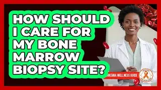 How Should I Care For My Bone Marrow Biopsy Site?