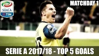 SERIE A 2017/18 ● TOP 5 GOALS ●  MATCHDAY 1 ᴴᴰ