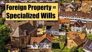 Foreign Property and the Need for Specialized Wills & Estate Planning