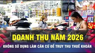 🔔Doanh thu hộ kinh doanh năm 2026, không sử dụng làm căn cứ để truy thu thuế khoán các năm trước