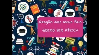 Reação dos meus pais: Graduação em Física