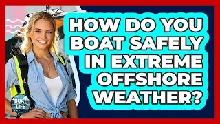 How Do You Boat Safely In Extreme Offshore Weather? - Boat Life Masters