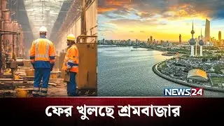 কপাল খুলতে যাচ্ছে বাংলাদেশিদের, উন্মুক্ত হচ্ছে শ্রমবাজার | Kuwait | News24