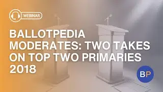 Ballotpedia Moderates: Two Takes on Top Two Primaries 2018