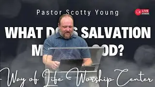 🔴 What Does Salvation Mean to God? | Pastor Scotty Young | Way of Life Worship Center
