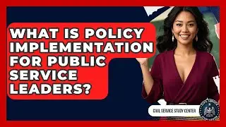 What Is Policy Implementation For Public Service Leaders? - Civil Service Study Center