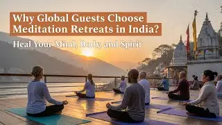 Why Global Guests Choose Meditation Retreats in India? Heal Your Mind, Body, and Spirit #meditation