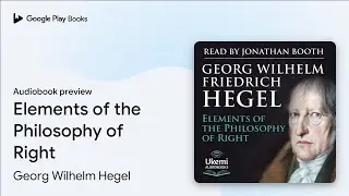Elements of the Philosophy of Right by Georg Wilhelm Hegel &middot; Audiobook preview