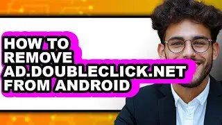 How to Remove Ad.doubleclick.net from Android - Full Guide
