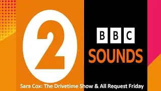 Sara Cox: The Drivetime Show & All Request Show BBCR2 & BBCS