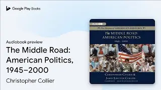The Middle Road: American Politics, 1945&ndash;2000 by Christopher Collier &middot; Audiobook preview