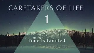 CARETAKERS OF LIFE (Part 1) Time is Limited