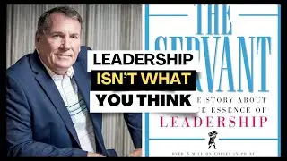 A Leader&rsquo;s True Power - James Hunter&rsquo;s The Servant Summary