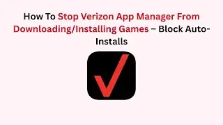 How To Stop Verizon App Manager From Downloading/Installing Games &ndash; Block Auto-Installs