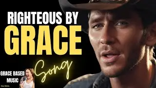 Righteous By Grace Song | Grace Based Music | Robert Batchelor