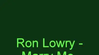 Ron Lowry - Marry Me.