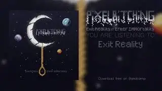 Pixelbitching - 1 Exit Reality (Exit Reality // Enter Immortality Full Album Stream)