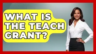 What Is The TEACH Grant? - The College Explorer