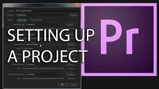 E5 - How to Setup a New Project - Adobe Premiere Pro CC 2018