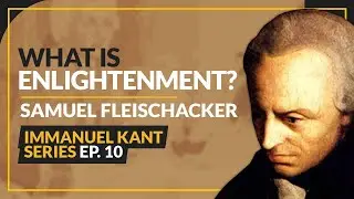 Kant's Question: What is Enlightenment? | Samuel Fleischacker | Immanuel Kant EP. 10