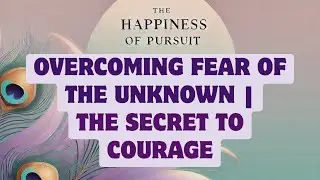 OVERCOMING FEAR OF THE UNKNOWN | The Secret to Courage