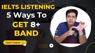 IELTS LISTENING: 5 WAYS TO GET 8+ BAND BY ASAD YAQUB