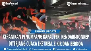 Detik detik Kepanikan Penumpang Kapal Feri Kendari Langara Konkep Diterjang Ombak dan Angin Kencang
