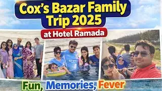 Cox’s Bazar Family Trip 2025 at Hotel Ramada|Full Vlog|
