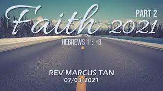 07/03/2021: ENG Rev Marcus Tan - FAITH 2021 Part 2 (Hebrews 11:1-3)