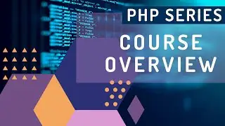 PHP Series for Beginner to Advanced Course Overview