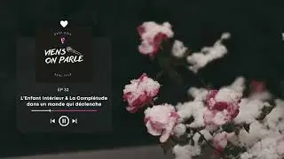 L'Enfant Int&eacute;rieur & la Compl&eacute;tude dans un monde qui d&eacute;clenche - EP 32