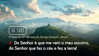 Salmo 120 Do Senhor é que me vem o meu socorro (2ª feira da 10ª Semana do Tempo Comum - Ano II)