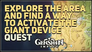 Explore the area and find a way to activate the giant device Genshin Impact