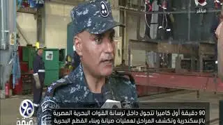 90دقيقة | أول كاميرا تتجول داخل ترسانة القوات البحريه وتكشف مراحل الصيانة
