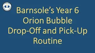 Year 6 Orion Bubble - Drop-Off and Pick-Up Routine