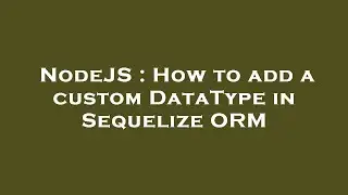 NodeJS : How to add a custom DataType in Sequelize ORM
