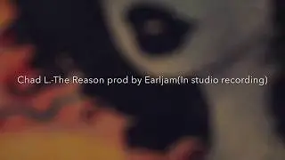 Chad L. The Reason Prod by Earljam*In-Studio Recording*