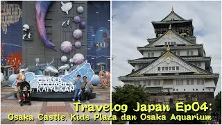 Travelog Japan Ep04 - Osaka Castle, Kids Plaza Osaka dan Osaka Aquarium