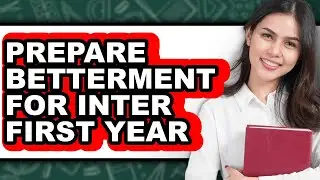 How to Prepare Betterment for Inter First Year (Updated)