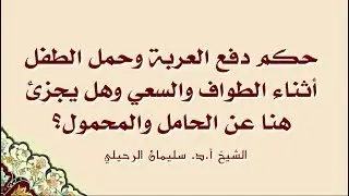 حكم دفع العربة وحمل الطفل أثناء الطواف والسعي وهل يجزئ عن الجميع-الشيخ سليمان الرحيلي