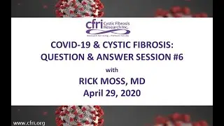 COVID-19 and Cystic Fibrosis: Q&A Session #6 with Rick Moss, MD - April 29, 2020