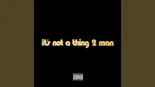 It's Not a Thing 2 Man