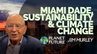 Sustainability & Climate change in Miami - Jim Murley - Planet Future Documentary