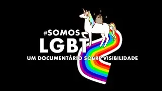 #SomosLGBT: Um documentário sobre visibilidade