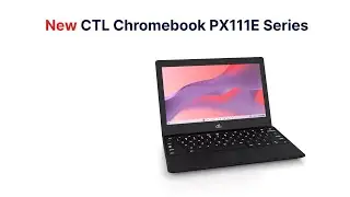 Introducing the New CTL Chromebook PX111E Laptop for Students