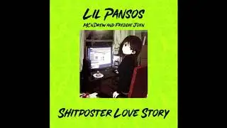 Lil Pansos - Shitposter Love Story (ft. McnDrew & Freddie Joen)